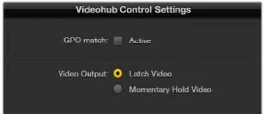 Videohub Control Settings GPO match: Active Video Output: Latch Video Momentary Hold Video