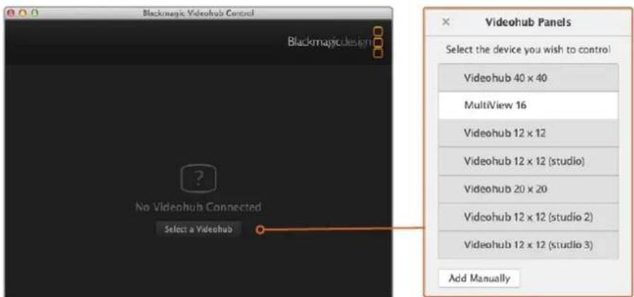 Blackmagic Videosub Control Blackmagicdesign No Videohub Connected Select a Videohub Videohub Panels Select the device you wish to control Videohub 40 x 40 MultiView 16 Videohub 12 x 12 Videohub 12 x 12 (studio) Videohub 20 x 20 Videohub 12 x 12 (studio 2) Videohub 12 x 12 (studio 3) Add Manually