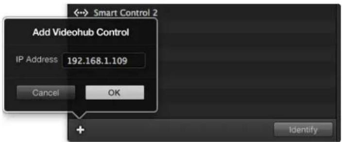 Add Videohub Control IP Address 192.168.1.109 Cancel OK + Identify