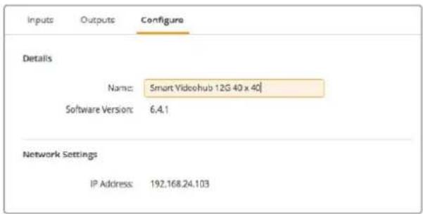 Inputs Outputs Configure Details Name: Smart Videohub 12G 40 x 40 Software Version: 6.4.1 Network Settings IP Address: 192,168,24,103