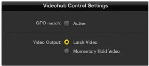 Videohub Control Settings GPO match: Active Video Output: Latch Video Momentary Hold Video