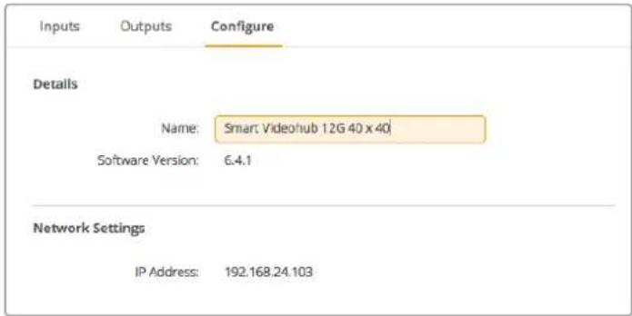 Inputs Outputs Configure Details Name: Smart Videohub 12G 40 x 40 Software Version: 6.4.1 Network Settings IP Address: 192.168.24.103