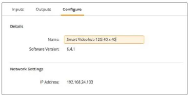 Inputs Outputs Configure Details Name: Smart Videohub 12G 40 x 40 Software Version: 6.4.1 Network Settings IP Address: 192.168.24.103