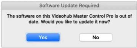 Software Update Required The software on this Videohub Master Control Pro is out of date. Would you like to update it now? Yes No