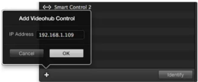 Add Videohub Control IP Address 192.168.1.109 Cancel OK + Identify