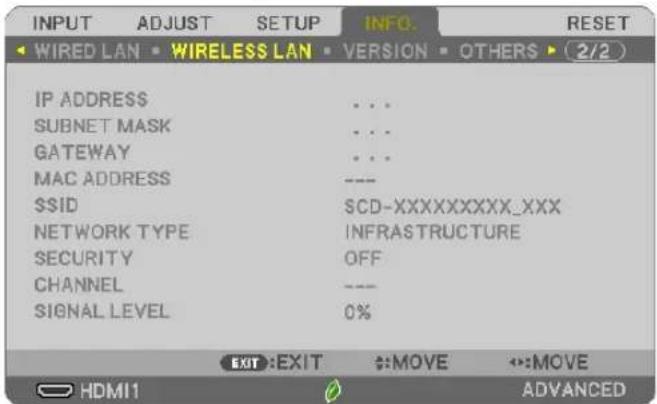 INPUT ADJUST SETUP INFO. RESET Wired LAN WIRELESS LAN VERSION OTHERS 2/2 IP ADDRESS ... SUBNET MASK ... GATEWAY ... MAC ADDRESS --- SSID SCD-XXXXXXXXX_XXX NETWORK TYPE INFRASTRUCTURE SECURITY OFF CHANNEL --- SIGNAL LEVEL 0% EXIT:EXIT #:MOVE #:MOVE HDMI1 ADVANCED