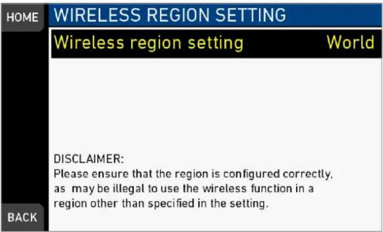 HOME WIRELESS REGION SETTING Wireless region setting World DISCLAIMER: Please ensure that the region is configured correctly, as may be illegal to use the wireless function in a region other than specified in the setting. BACK