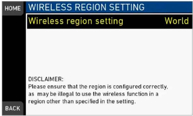 HOME WIRELESS REGION SETTING Wireless region setting World DISCLAIMER: Please ensure that the region is configured correctly, as may be illegal to use the wireless function in a region other than specified in the setting. BACK