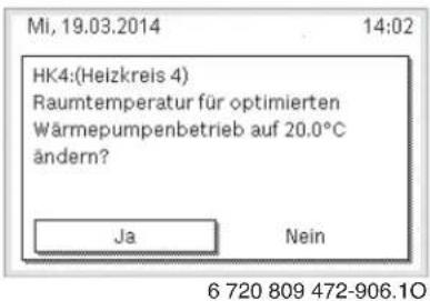 MI, 19.03.2014 14:02 HK4:(Heizkreis 4) Raumtemperatur für optimierten Wärmepumpenbetrieb auf 20.0°C ändern? Ja Nein 6 720 809 472-906.10
