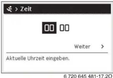 > Zeit 00 00 Weiter > Aktuelle Uhrzeit eingeben. 6 720 645 481-17.20