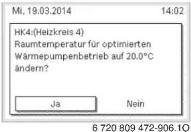 Mi, 19.03.2014 14:02 HK4:(Heizkreis 4) Raumtemperatur für optimierten Wärmepumpenbetrieb auf 20.0°C ändern? Ja Nein 6 720 809 472-906.10