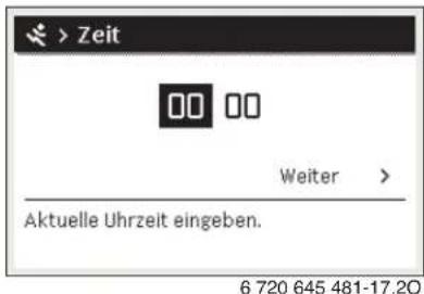 > Zeit 00 00 Weiter > Aktuelle Uhrzeit eingeben. 6 720 645 481-17.20