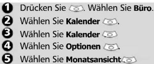 1 Drücken Sie 📋. Wählen Sie Büro. 2 Wählen Sie Kalender 📋. 3 Wählen Sie Kalender 📋. 4 Wählen Sie Optionen 📋. 5 Wählen Sie Monatsansicht 📋.