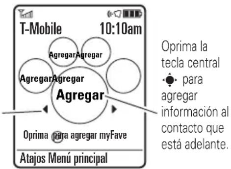 T-Mobile 10:10am AgregarAgregar AgregarAgregar Agregar Oprima para agregar myFave Atajos Menú principal Oprima la tecla central para agregar información al contacto que está adelante.