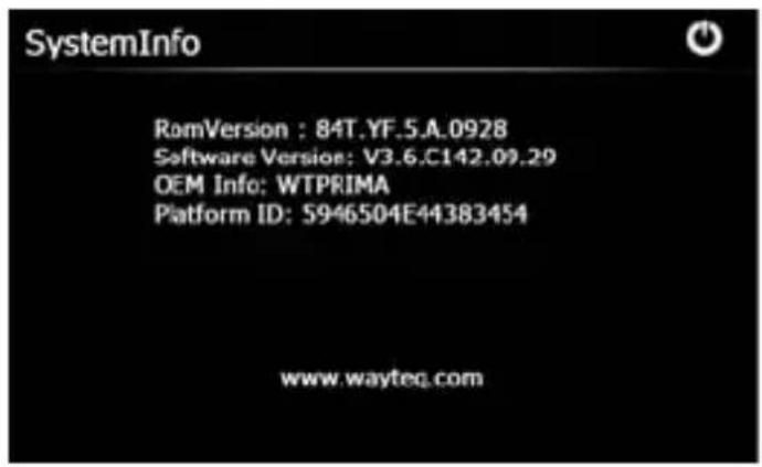 SystemInfo RomVersion : 84T.YF.5.A.0928 Software Version: V3.6.C142.09.29 OEM Info: WTPRIMA Platform ID: 5946504E44383454 www.wayteq.com