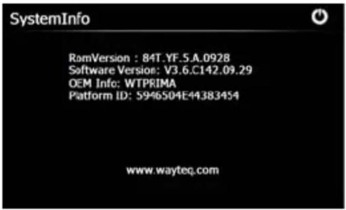 SystemInfo RomVersion : 84T.YF.5.A.0928 Software Version: V3.6.C142.09.29 OEM Info: WTPRIMA Platform ID: 5946504E44383454 www.wayteq.com
