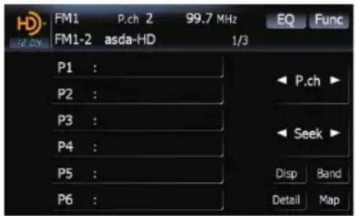 FM1 P.ch 2 99.7 MHz EQ Func FM1-2 asda-HD 1/3 P1 : P2 : P3 : P4 : P5 : P6 : ◀ P.ch ▶ ◀ Seek ▶ Disp Band Detail Map