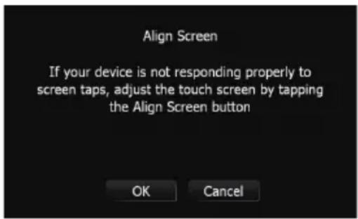 Align Screen If your device is not responding properly to screen taps, adjust the touch screen by tapping the Align Screen button OK Cancel