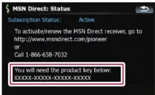 MSN Direct: Status Subscription Status: Active To activate/renew the MSN Direct receiver, go to http://www.msndirect.com/pioneer or Call 1-866-658-7032 You will need the product key below: XXXXX-XXXXX-XXXXX-XXXXX