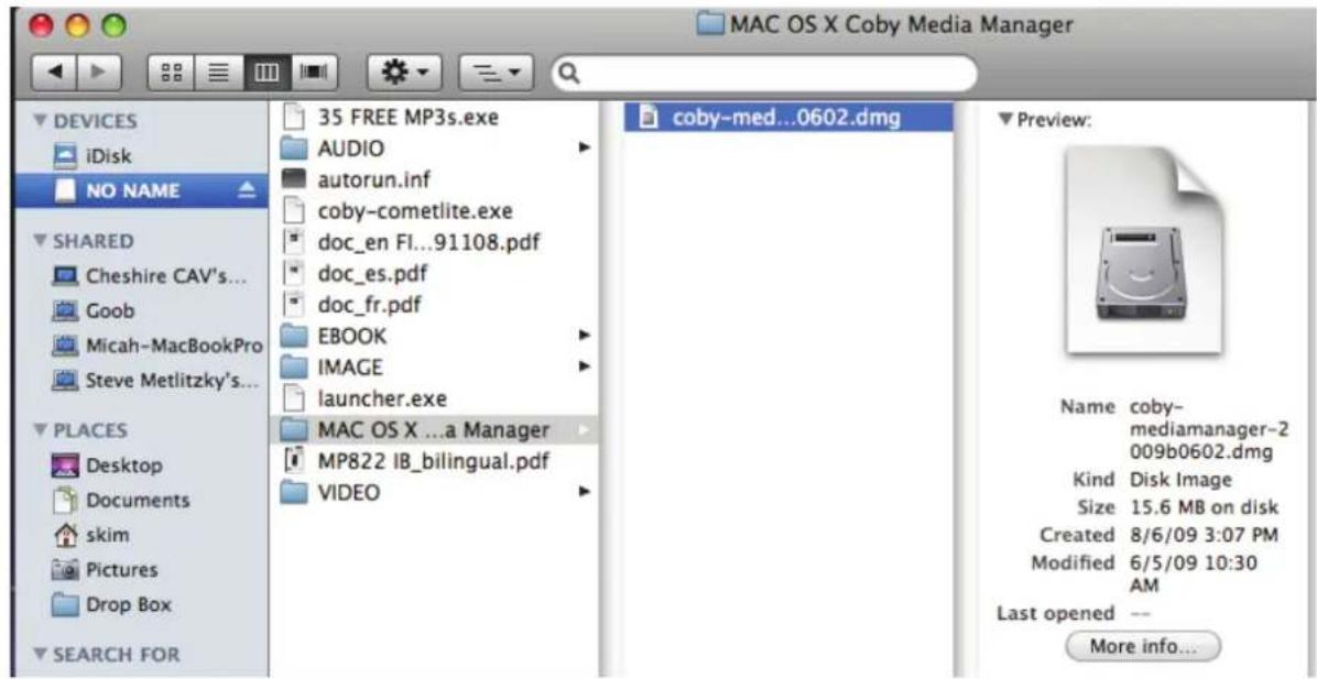 MAC OS X Coby Media Manager DEVICES iDisk NO NAME 35 FREE MP3s.exe AUDIO autorun.inf coby-cometlite.exe doc_en FI...91108.pdf doc_es.pdf doc_fr.pdf EBOOK IMAGE launcher.exe MAC OS X ...a Manager MP822 IB_bilingual.pdf VIDEO coby-med...0602.dmg Preview: Name coby- mediamanager-2 009b0602.dmg Kind Disk Image Size 15.6 MB on disk Created 8/6/09 3:07 PM Modified 6/5/09 10:30 AM Last opened -- More info...