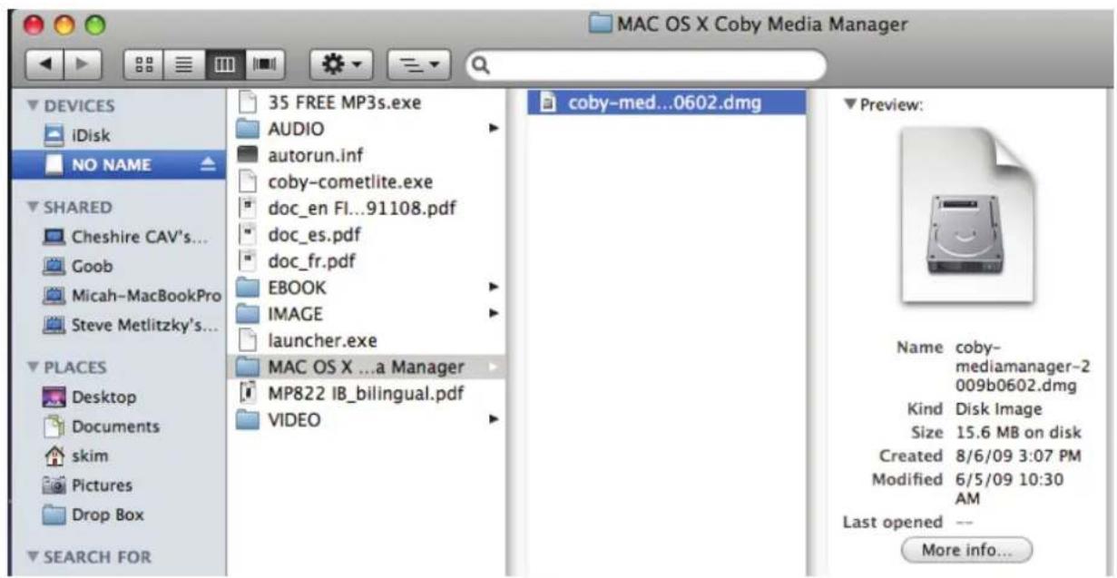MAC OS X Coby Media Manager DEVICES iDisk NO NAME 35 FREE MP3s.exe AUDIO autorun.inf coby-cometlite.exe doc_en FI...91108.pdf doc_es.pdf doc_fr.pdf EBOOK IMAGE launcher.exe MAC OS X ...a Manager MP822 IB_bilingual.pdf VIDEO coby-med...0602.dmg Preview: Name coby- mediamanager-2 009b0602.dmg Kind Disk Image Size 15.6 MB on disk Created 8/6/09 3:07 PM Modified 6/5/09 10:30 AM Last opened -- More info...