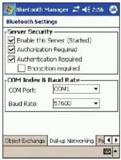 Bluetooth Manager 2:56 Bluetooth Settings Server Security Enable this Server (Started) Authorization Required Authentication Required Encryption required COM Index & Baud Rate COM Port: COM1 Baud Rate: 57600 Object Exchange Dial-up Networking Pa