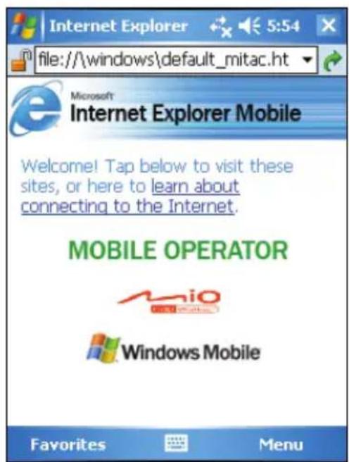 Internet Explorer file:///windows\default_mitac.ht Microsoft Internet Explorer Mobile Welcome! Tap below to visit these sites, or here to learn about connecting to the Internet. MOBILE OPERATOR Mio Windows Mobile Favorites Menu