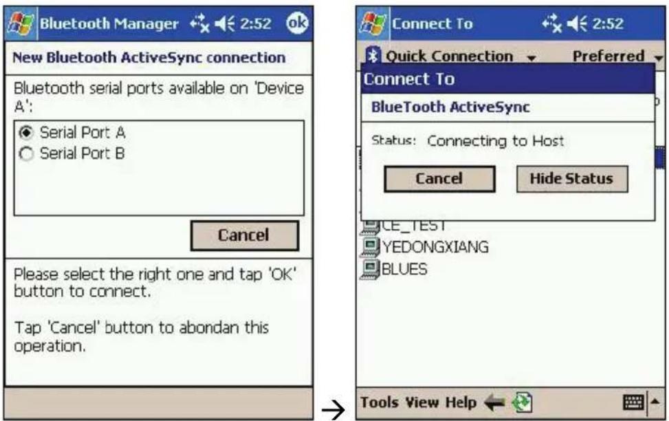 Bluetooth Manager 2:52 ok New Bluetooth ActiveSync connection Bluetooth serial ports available on 'Device A': Serial Port A Serial Port B Cancel Please select the right one and tap 'OK' button to connect. Tap 'Cancel' button to abondan this operation. Connect To Quick Connection Preferred Connect To BlueTooth ActiveSync Status: Connecting to Host Cancel Hide Status CE_TEST YEDONGXIANG BLUES Tools View Help