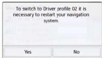 To switch to Driver profile 02 it is necessary to restart your navigation system. Yes No