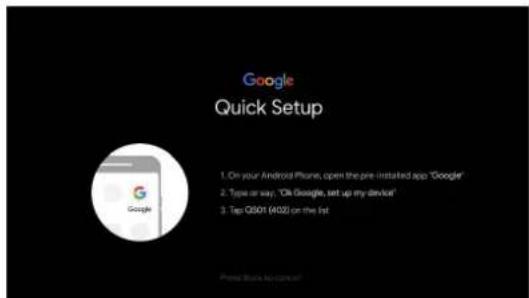 Google Quick Setup 1. On your Android Phone, open the pre-installed app "Google" 2. Type or say, "Ok Google, set up my device" 3. Top OS01 (402) on the list