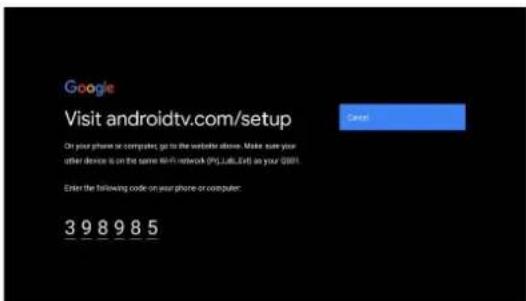 Google Visit androidtv.com/setup On your phone to computer, go to the website above. Make sure your other device is on the same Wi-Fi network (PSL,LsLL,Ext) on your QDRL. Enter the following code on your phone or computer: 3 9 8 9 8 5