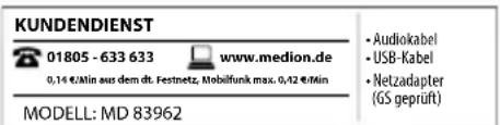 KUNDENDIENST 01805 - 633 633 www.medion.de 0,14 €/min aus dem dt. Festnetz, Mobilifunk max. 0,42 €/min MODELL: MD 83962 • Audiokabel • USB-Kabel • Netzadapter (GS geprüft)