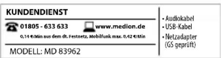 KUNDENDIENST 01805 - 633 633 www.medion.de 0,14 €/Min aus dem dt. Festnetz. Mobilfunk max. 0,42 €/Min • Audiokabel • USB-Kabel • Netzadapter (GS geprüft) MODELL: MD 83962