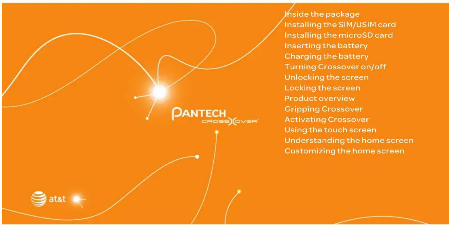PANTECH CROSSOVER Inside the package Installing the SIM/USIM card Installing the microSD card Inserting the battery Charging the battery Turning Crossover on/off Unlocking the screen Locking the screen Product overview Gripping Crossover Activating Crossover Using the touch screen Understanding the home screen Customizing the home screen at&t