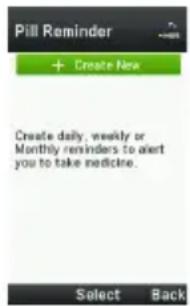 Pill Reminder + Create New Create daily, weekly or Monthly reminders to alert you to take medicine. Select Back