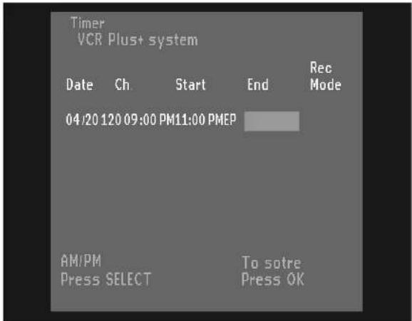 Timer VCR Plus+ system Date Ch Start End Rec Mode 04/20 120 09:00 PM11:00 PMEP AM/PM To sotre Press SELECT Press OK