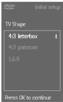Initial setup TV Shape 4:3 letterbox 4:3 panscan 16:9 Press OK to continue
