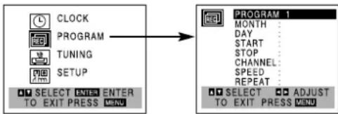 CLOCK PROGRAM TUNING SETUP SELECT ENTER ENTER TO EXIT PRESS MENU PROGRAM 1 MONTH : DAY : START : STOP : CHANNEL : SPEED : REPEAT : SELECT ADJUST TO EXIT PRESS MENU