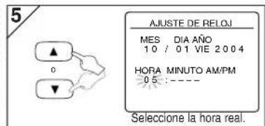 5 AJUSTE DE RELOJ MES DIA AÑO 10 / 01 VIE 2004 HORA MINUTO AM/PM 05 : ---- Selecione la hora real.