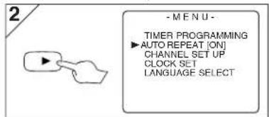 2 - M E N U - TIMER PROGRAMMING ▶ AUTO REPEAT [ON] CHANNEL SET UP CLOCK SET LANGUAGE SELECT