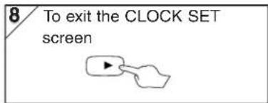 8/ To exit the CLOCK SET screen