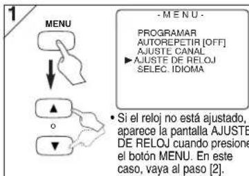 1 MENU - MENU - PROGRAMAR AUTOREPETIR [OFF] AJUSTE CANAL ▶ AJUSTE DE RELOJ SELEC. IDIOMA • Si el reloj no está ajustado, aparece la pantalla AJUSTE DE RELOJ cuando presione el botón MENU. En este caso, vaya al paso [2].