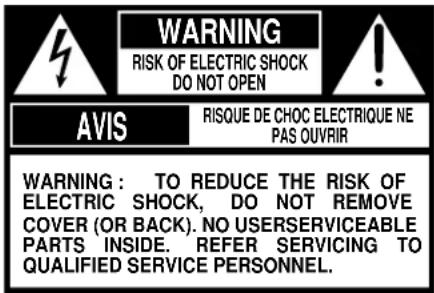 WARNING RISK OF ELECTRIC SHOCK DO NOT OPEN AVIS RISQUE DE CHOC ELECTRIQUE NE PAS OUVRIR WARNING: TO REDUCE THE RISK OF ELECTRIC SHOCK, DO NOT REMOVE COVER (OR BACK). NO USERSERVICEABLE PARTS INSIDE. REFER SERVICING TO QUALIFIED SERVICE PERSONNEL.