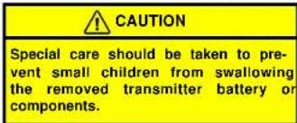 CAUTION Special care should be taken to prevent small children from swallowing the removed transmitter battery or components.
