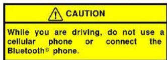 CAUTION While you are driving, do not use a cellular phone or connect the Bluetooth® phone.