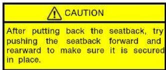 CAUTION After putting back the seatback, try pushing the seatback forward and rearward to make sure it is secured in place.