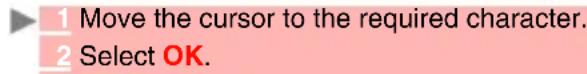 1 Move the cursor to the required character. 2 Select OK.