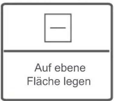 - Auf ebene Fläche legen