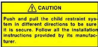 CAUTION Push and pull the child restraint sys- tem in different directions to be sure it is secure. Follow all the installation instructions provided by its manufac- turer.