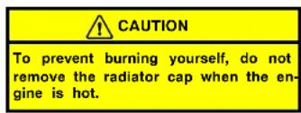 CAUTION To prevent burning yourself, do not remove the radiator cap when the engine is hot.